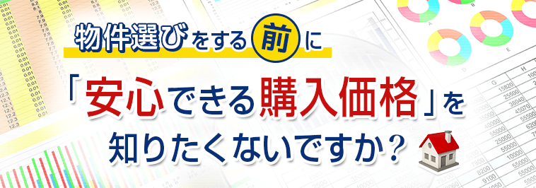 物件選びをする前に「安心できる購入価格」を知りたくないですか？