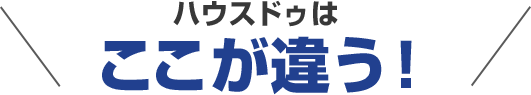 ハウスドゥはここが違う！